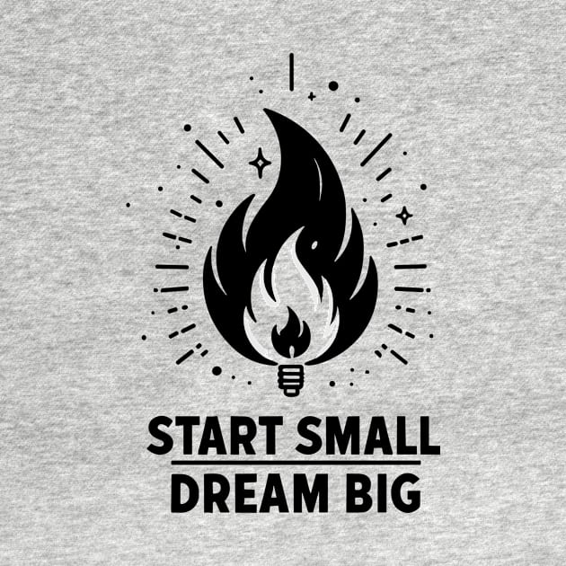 Start Small Dream Big by Francois Ringuette